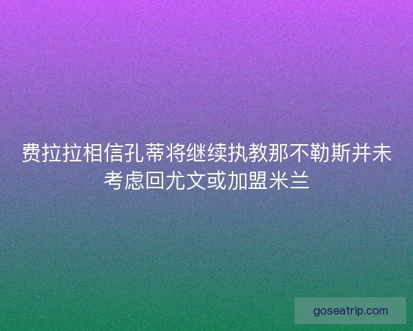 费拉拉相信孔蒂将继续执教那不勒斯并未考虑回尤文或加盟米兰