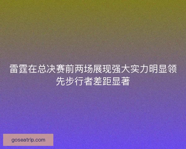 雷霆在总决赛前两场展现强大实力明显领先步行者差距显著