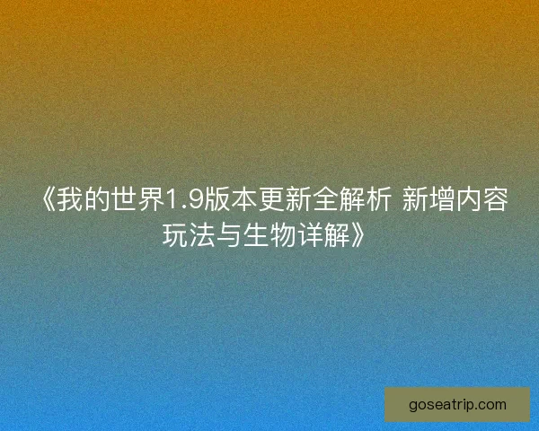 《我的世界1.9版本更新全解析 新增内容玩法与生物详解》