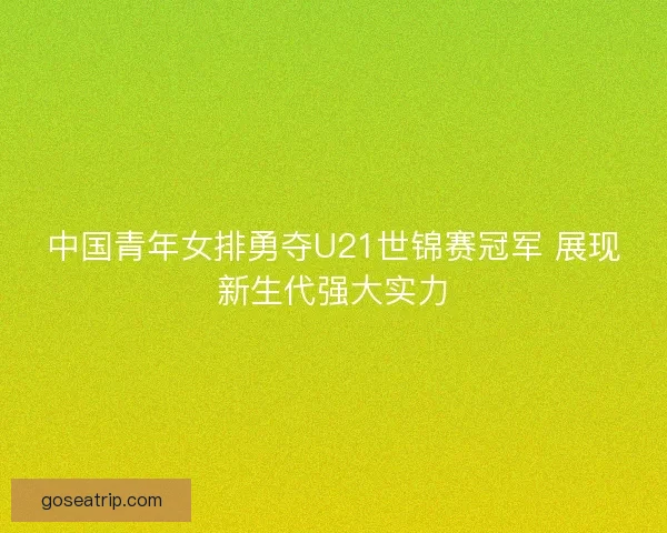 中国青年女排勇夺U21世锦赛冠军 展现新生代强大实力
